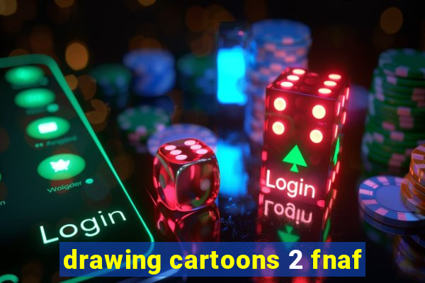 drawing cartoons 2 fnaf